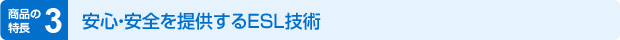 安心・安全を提供するESL技術
